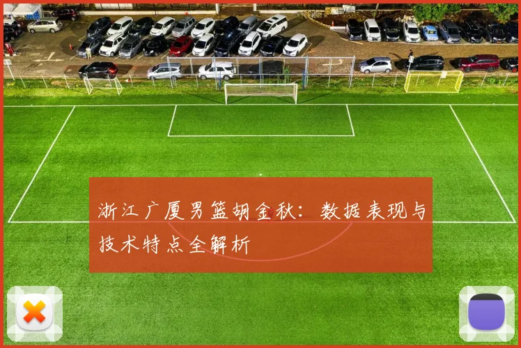浙江广厦男篮胡金秋:数据表现与技术特点全解析